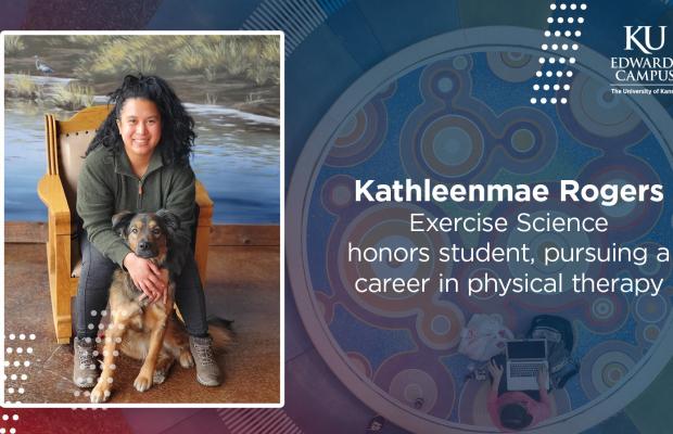 Image of KathleenMae Rodgers and her dog, with the text KathleenMae Rogers, Exercise Science honors student, pursuing a career in physical therapy